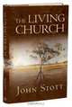 The Living Church: Convictions of a Lifelong Pastor, John R. W. Stott 
