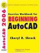 Exercise Workbook for Beginning Autocad 2006: With 30-day Trial Version on Cd-rom (Exercise Workbook for Beginning AutoCAD), Cheryl Shrock 