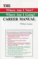 The - Where Am I Now, Where Am I Going - Career Manual: Career Manual, William Lareau 