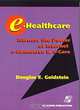e-Healthcare: Harness the Power of Internet, e-Commerce & e-Care, Douglas E. Goldstein 