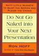 Do Not Go Naked into Your Next Presentation: Nifty, Little Nuggets to Quiet the Nerves and Please the Crowd, Ron Hoff, Andrews & McMeel 