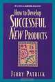 How To Develop Successful New Products, Jerry Patrick 