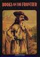 Books on the Frontier: Print Culture in the American West, 1763-1875, Richard W. Clement 