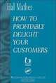 How to Profitably Delight Your Customers, Hal Mather 