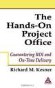 The Hands-On Project Office: Guaranteeing ROI and On-Time Delivery, Richard M. Kesner 