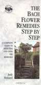 The Bach Flower Remedies: Step by Step : A Complete Guide to Selecting and Using the Remedies, Judy Howard 