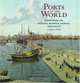 Ports of the World : Prints from the National Maritime Museum, Greenwich c.1700-1870, Cindy McCreery 