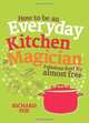 How to Be an Everyday Kitchen Magician: Fabulous Food for Almost Free. by Richard Fox, Richard Fox 