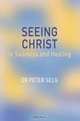 Seeing Christ in Sickness And Healing: Anthroposophical Medicine as a Medicines Founded In Christianity, Peter Selg 