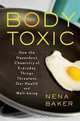 The Body Toxic: How the Hazardous Chemistry of Everyday Things Threatens Our Health and Well-being, Nena Baker 
