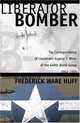 Liberator Bomber: The Correspondence of Lieutenant Eugene T. Winn of the 446th Bomber Group, 1942-1945, Frederick Ware Huff 