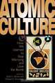 Atomic Culture: How We Learned to Stop Worrying and Love the Bomb (Atomic History and Culture), Scott C. Zeman 