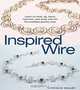 Inspired Wire: Learn to Twist, Jig, Bend, Hammer, and Wrap for the Prettiest Jewelry Ever, Cynthia B. Wuller 