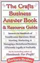 The Crafts Business Answer Book & Resource Guide: Answers to Hundreds of Troublesome Questions About Starting, Marketing, and Managing a Homebased Business Efficiently, Legally, and Profitably, Barbara Brabec 