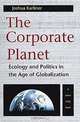 The Corporate Planet: Ecology and Politics in the Age of Globalization, Joshua Karliner 
