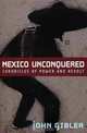 Mexico Unconquered: Chronicles of Power and Revolt, John Gibler 