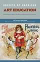 Objects of American Art Education: Highlights from the Diana Korzenik Collection, Diana Korzenik 