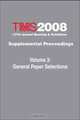 TMS 2008 137th Annual Meeting and Exhibition, General Paper Selections (Volume 3), Metals & Materials Society (TMS) The Minerals 