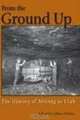 From the Ground Up: A History of Mining in Utah, 
