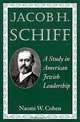 Jacob H. Schiff: A Study in American Jewish Leadership (Brandeis Series in American Jewish History, Culture, and Life), Naomi Wiener Cohen, Naomi W. Cohen 