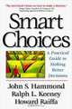 Smart Choices: A Practical Guide to Making Better Decisions, John S. Hammond, Ralph L. Keeney, Howard Raiffa 