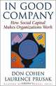 In Good Company: How Social Capital Makes Organizations Work, Don Cohen, Laurence Prusak 