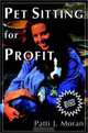 Pet Sitting for Profit : A Complete Manual for Professional Success, Patti J. Moran 