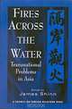 Fires Across the Water: Transnational Problems in Asia, James Shinn 