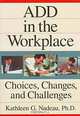 ADD In The Workplace: Choices, Changes, And Challenges, Kathleen G. Nadeau 