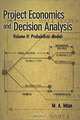 Project Economics and Decision Analysis: Probabilistic Models (Project Economics and Decision Analysis), M. A. Mian 