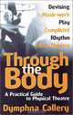 Through the Body: A Practical Guide to Physical Theatre, Dymphna Callery 