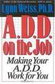 A.D.D. on the Job: Making Your A.D.D. Work for You, Lynn, Ph.D. Weiss, Lynn Weiss 