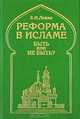 Реформа в исламе. Быть или не быть? Опыт системного и социокультурного исследования, З. И. Левин 