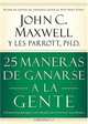 25 Maneras de ganarse a la gente : Como hacer que las personas se sientan muy valiosas, John C. Maxwell 