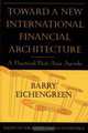 Toward a New International Financial Architecture: A Practical Post-Asia Agenda, Barry Eichengreen 
