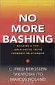 No More Bashing: Building a New Japan-United States Economic Relationship, C. Fred Bergsten, Takatoshi Ito, Marcus Noland 