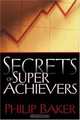 Secrets Of Super Achievers, Philip Baker 