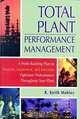 Total Plant Performance Management: : A Profit-Building Plan to Promote, Implement, and Maintain Optimum Performance Throughout Your Plant, 
