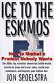 ICE TO THE ESKIMOES:How to Market a Product Nobody Wants, Jon Spoelstra 