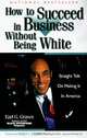 How to Succeed in Business Without Being White : Straight Talk on Making It in America, Earl G. Graves 