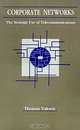 Corporate Networks: The Strategic Use of Telecommunications (The Artech House Telecommunications Library), Thomas Valovic 