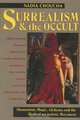 Surrealism and the Occult: Shamanism, Magic, Alchemy, and the Birth of an Artistic Movement, Nadia Choucha 