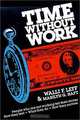 Time Without Work: People Who Are Not Working Tell Their Stories. How They Feel. What They Do.How They Survive., Walli Leff 