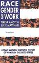 Race, Gender, and Work: A Multicultural Economic History of Women in the United States, Teresa L. Amott, Julie Matthaei, Teresa Amott 