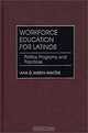 Workforce Education for Latinos : Politics, Programs, and Practices, Ana G. Huerta-Macias 
