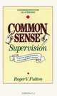 Common Sense Supervison: A Handbook for Success As a Supervisor, Roger Fulton 
