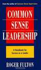 Common Sense Leadership: A Handbook for Success As a Leader, Roger Fulton 