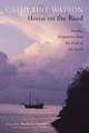 Home on the Road: Further Dispatches from the Ends of the Earth, Catherine Watson 