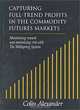 Capturing Full-Trend Profits in the Commodity Futures Markets: Maximizing Reward and Minimizing Risk with the Wellspring System, Colin Alexander 