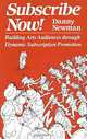 Subscribe Now: Building Arts Audiences Through Dynamic Subscription Promotion, Danny Newman 